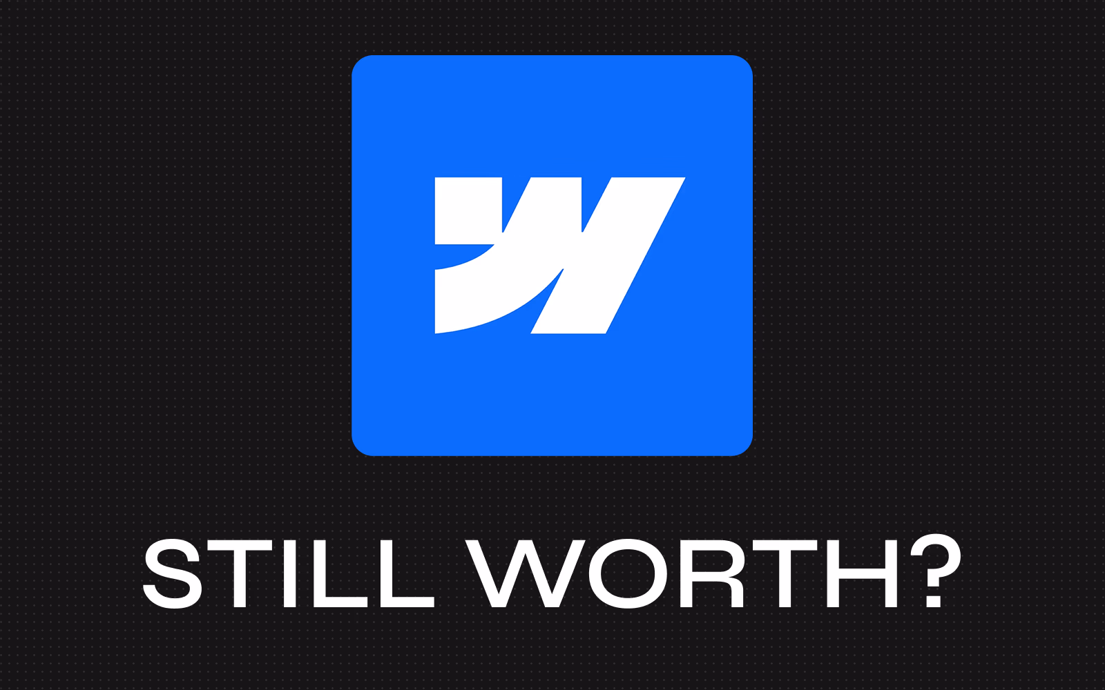 The Webflow logo on a dark dotted background with the text "STILL WORTH?", illustrating the question of whether Webflow is still worth building on in 2026.